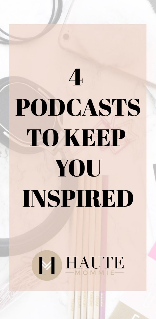 4 Podcasts To Keep You Inspired - The Hautemommie